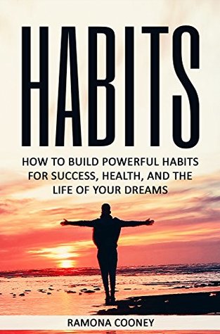 Read Habits: How to Build Powerful Habits for Success, Health, and The Life of Your Dreams (Success, Health, Productivity, Goal Setting,) - Ramona Cooney file in PDF