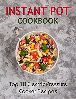 Read Instant Pot Cookbook: Top 10 Electric Pressure Cooker Recipes: Instant Pot, Instant Pot Cookbook, Instant Pot Recipes : The Best Instant Pot Cookbook for  cooker, electric pressure cooker recipes) - Katie Banks file in ePub