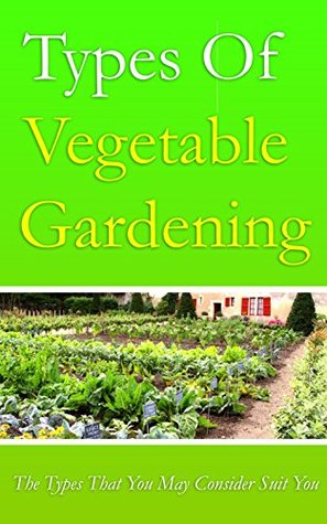Download Types of Vegetable Gardening: The Types That You May Consider Suit You - Lorena Slater file in ePub