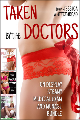 Read Taken by the Doctors (On Display Steamy Medical Exam and Menage Bundle) - Jessica Whitethread | PDF