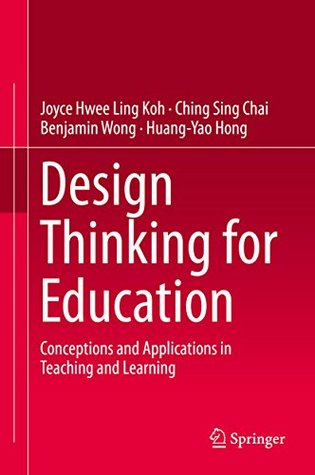 Download Design Thinking for Education: Conceptions and Applications in Teaching and Learning - Joyce Hwee Ling Koh | PDF