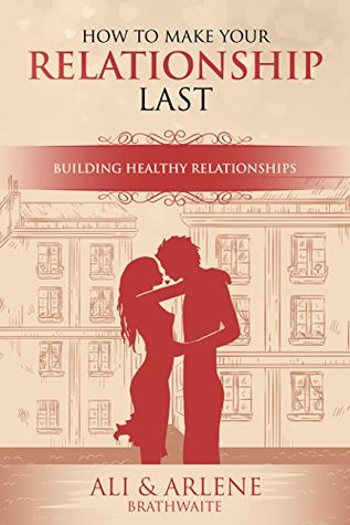 Read online How to Make Your Relationship Last: A guide to building healthy relationships - Arlene Brathwaite | ePub