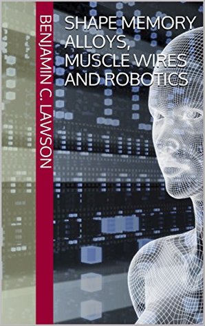 Read Shape Memory Alloys, Muscle Wires and Robotics - Benjamin C. Lawson file in PDF