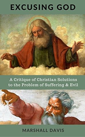 Download Excusing God: A Critique of Christian Solutions to the Problem of Suffering & Evil - Marshall Davis | ePub