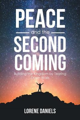 Read online Peace and the Second Coming: Building the Kingdom by Tearing Down Walls - Lorene Daniels file in PDF
