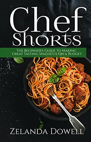 Read Chef Shorts: The Beginner's Guide to Making Great Tasting Spaghetti On a Budget - Zelanda Dowell file in PDF