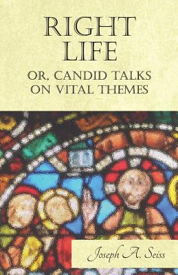 Read online Right Life - Or, Candid Talks on Vital Themes - Joseph A. Seiss file in ePub