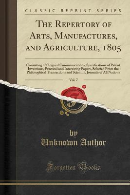 Read online The Repertory of Arts, Manufactures, and Agriculture, 1805, Vol. 7: Consisting of Original Communications, Specifications of Patent Inventions, Practical and Interesting Papers, Selected from the Philosophical Transactions and Scientific Journals of All N - Unknown | ePub