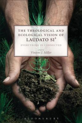 Read The Theological and Ecological Vision of Laudato Si': Everything Is Connected - Vincent J. Miller | PDF