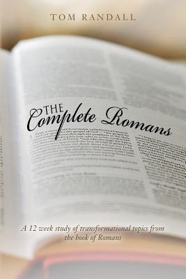 Read The Complete Romans: A Twelve-Week Study of Transformational Topics from the Book of Romans - Tom Randall file in ePub