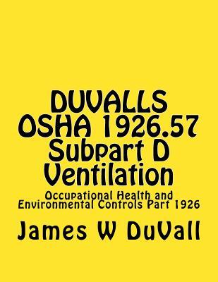 Download Duvalls OSHA 1926.57 Subpart D Ventilation: Occupational Health and Environmental Controls Part 1926 - James W. DuVall | PDF