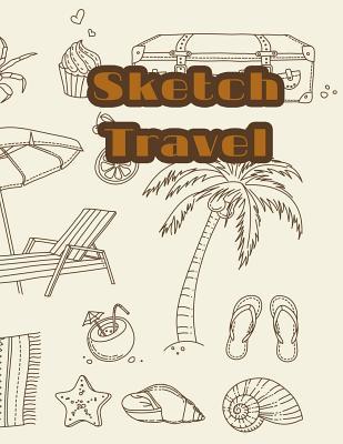 Read Sketch Travel: 8.5 X 11, 120 Unlined Blank Pages for Unguided Doodling, Drawing, Sketching & Writing - NOT A BOOK file in PDF