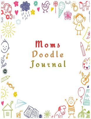 Download Moms Doodle Journal: 8.5 X 11, 120 Unlined Blank Pages for Unguided Doodling, Drawing, Sketching & Writing - NOT A BOOK file in ePub