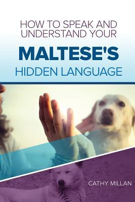 Read How to Speak and Understand Your Maltese's Hidden Language: Fun and Fascinating Guide to the Inner World of Dogs - Cathy Millan | PDF