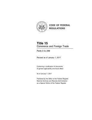 Download Code of Federal Regulations Title 15 Commerce and Foreign Trade Parts 0 to 299 Revised as of January 1, 2017 - U.S. Office of the Federal Register file in PDF
