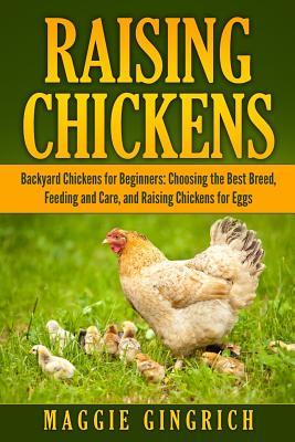 Read online Raising Chickens: Backyard Chickens for Beginners: Choosing the Best Breed, Feeding and Care, and Raising Chickens for Eggs - Maggie Gingrich file in PDF