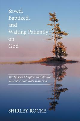 Read online Saved, Baptized, and Waiting Patiently on God: Thirty-Two Chapters to Enhance Your Spiritual Walk with God - Shirley Rocke file in ePub