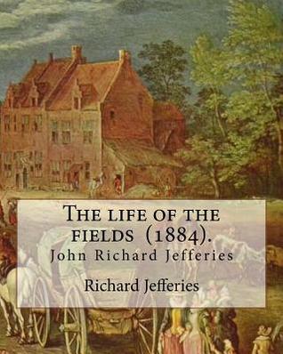 Download The Life of the Fields (1884). by: Richard Jefferies: (John) Richard Jefferies (1848-1887) Is Best Known for His Prolific and Sensitive Writing on Natural History, Rural Life and Agriculture in Late Victorian England. - Richard Jefferies file in ePub