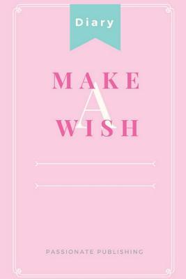 Read Make A Wish: 6x9 inch Journal Notebook Pink Diary Soft Cover, Make Your Dream Come True - Passionate Publishing file in ePub