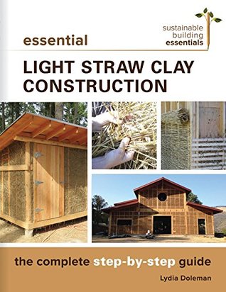 Read online Essential Light Straw Clay Construction: The Complete Step-by-Step Guide (Sustainable Building Essentials Series) - Lydia Doleman file in ePub