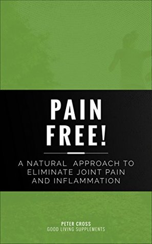 Read online Pain Free: A Natural Approach to Eliminate Joint Pain And Inflammation - Peter Cross | ePub