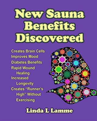 Download New Sauna Benefits Discovered: Creates Brain Cells, Improves Mood, Runner's High Without Exercising. Diabetes Benefits, Rapid Wound Healing. Increased Longevity - Linda L. Lamme file in ePub