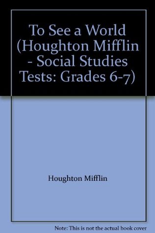 Download To See a World (Houghton Mifflin - Social Studies Tests: Grades 6-7) - Houghton Mifflin | PDF