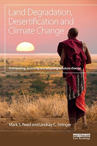 Read online Land Degradation, Desertification and Climate Change: Anticipating, assessing and adapting to future change (Climate and Development) - Mark S. Reed file in PDF