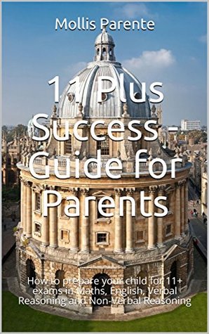 Read online 11 Plus Success - Guide for Parents: How to prepare your child for 11  exams in Maths, English, Verbal Reasoning and Non-Verbal Reasoning - Mollis Parente | PDF