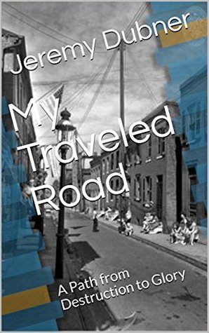 Read online My Traveled Road: A Path from Destruction to Glory - Jeremy Dubner | PDF