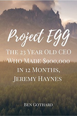 Read online The 23 Year Old CEO Who Made $900,000 in 12 Months, Jeremy Haynes (Project EGG Interviews) - Ben Gothard | PDF