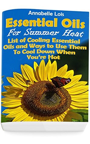 Read Essential Oils for Summer Heat: List of Cooling Essential Oils and Ways to Use Them to Cool Down When You’re Hot: (Young Living Essential Oils Guide, Essential Oils Book, Essential Oils) - Annabelle Lois file in ePub