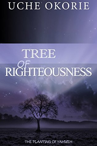 Read online Tree of Righteousness: The Planting of Yahweh - Uche Okorie | PDF