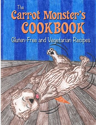 Read online The Carrot Monster's Cookbook: Gluten Free and Vegetarian Recipes - Margie A. Wirth file in ePub