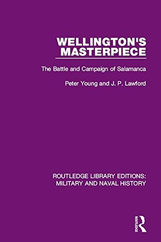 Read online Wellington's Masterpiece: The Battle and Campaign of Salamanca: Volume 27 (Routledge Library Editions: Military and Naval History) - Peter Young file in ePub