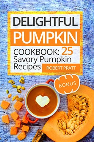 Download Delightful Pumpkin Cookbook: 25 Savory Pumpkin Recipes (Superfoods for Best Health) - Robert Pratt file in PDF