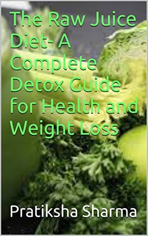 Read The Raw Juice Diet- A Complete Detox Guide for Health and Weight Loss - Pratiksha Sharma | ePub