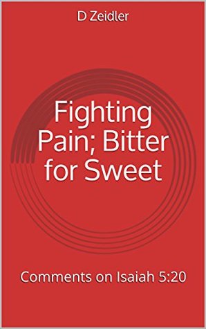 Read online Fighting Pain; Bitter for Sweet: Comments on Isaiah 5:20 - D. Zeidler file in ePub