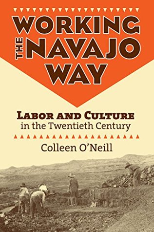 Download Working the Navajo Way: Labor and Culture in the Twentieth Century - Colleen O'Neill | ePub