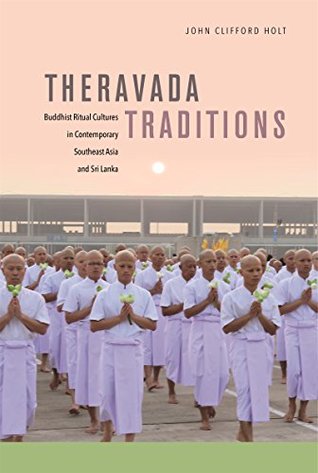 Read online Theravada Traditions: Buddhist Ritual Cultures in Contemporary Southeast Asia and Sri Lanka - John Clifford Holt | ePub