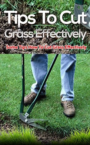 Read Tips to Cut Grass Effectively: Some Tips How to Cut Grass Effectively - Tanisha Wallace | PDF