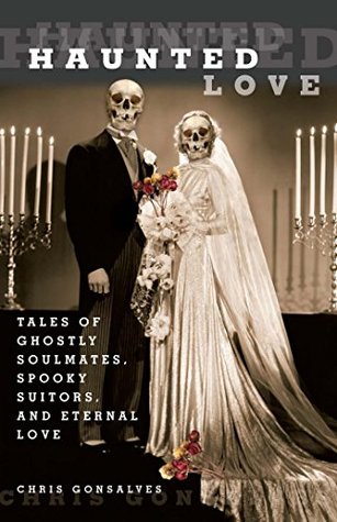 Read Haunted Love: Tales of Ghostly Soulmates, Spooky Suitors, and Eternal Love - Chris Gonsalves file in PDF