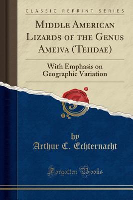 Read Middle American Lizards of the Genus Ameiva (Teiidae): With Emphasis on Geographic Variation (Classic Reprint) - Arthur C Echternacht | PDF
