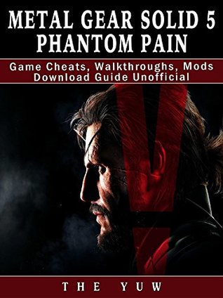 Download Metal Gear Solid 5 Phantom Pain Game Cheats, Walkthroughs, Mods Download Guide Unofficial - The Yuw file in ePub