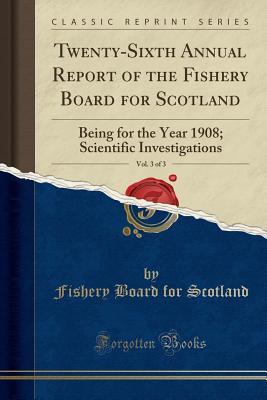 Read online Twenty-Sixth Annual Report of the Fishery Board for Scotland, Vol. 3 of 3: Being for the Year 1908; Scientific Investigations (Classic Reprint) - Fishery Board for Scotland | ePub