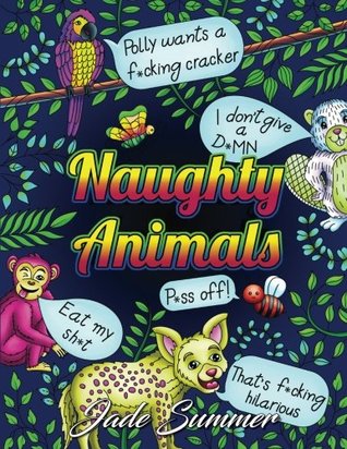 Download Naughty Animals: A Swear Word Coloring Book with Adorable Animals Saying Horrible Things - Jade Summer file in PDF