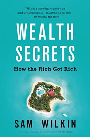 Read Wealth Secrets of the One Percent: A Modern Manual to Getting Marvelously, Obscenely Rich - Sam Wilkin | ePub