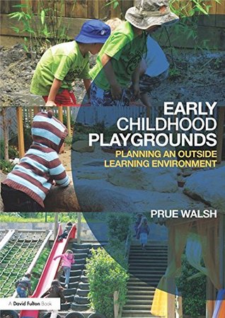 Read online Early Childhood Playgrounds: Planning an outside learning environment - Prue Walsh file in PDF