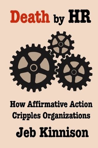 Download Death by HR: How Affirmative Action Cripples Organizations - Jeb Kinnison | PDF