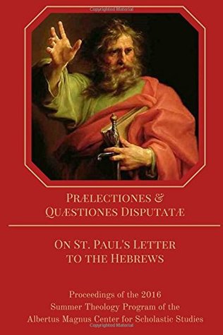 Read Praelectiones et Quaestiones Disputatae - On St. Paul's Letter to the Hebrews: Proceedings of the 2016 AMCSS Summer Theology Program - John P. Joy file in ePub